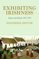 Exhibiting Irishness di Shahmima Akhtar edito da Manchester University Press