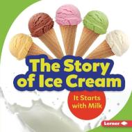 The Story of Ice Cream: It Starts with Milk di Stacy Taus-Bolstad edito da LERNER PUBN