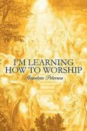 I\'m Learning How To Worship di Shanetria Peterson edito da America Star Books