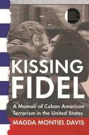 Kissing Fidel: A Memoir of Cuban American Terrorism in the United States di Magda Montiel Davis edito da UNIV OF IOWA PR