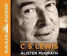 C.S. Lewis: A Life: Eccentric Genius, Reluctant Prophet di Alister E. McGrath edito da Oasis Audio