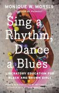 Sing a Rhythm, Dance a Blues: Education for the Liberation of Black and Brown Girls di Monique W. Morris edito da NEW PR