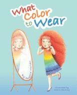 What Color to Wear di Angelia Morlan edito da MASCOT BOOKS