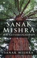 Sanak Mishra: An Autobiography di Sanak Mishra edito da HARPERCOLLINS 360