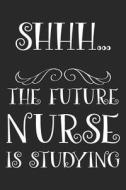 Shhh... The Future Nurse Is Studying: Funny Medical Journal Notebook For Nursing Students di Creative Juices Publishing edito da LIGHTNING SOURCE INC
