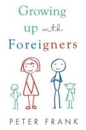 Growing Up With Foreigners di Peter Frank edito da Pegasus Elliot Mackenzie Publishers