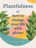 Plantfulness di Julia Rose Bower, Jonathan Kaplan edito da Laurence King Publishing