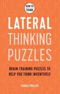 How to Think: Lateral Puzzles di Charles Phillips edito da Welbeck Publishing Group