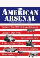 The American Arsenal: The World War II Official Standard Ordnance Catalogue di Ian V. Hogg edito da FRONTLINE BOOKS