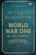 Antiques Roadshow: World War I In 100 Family Treasures di Paul Atterbury edito da Ebury Publishing