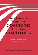Four Essential Ways That Coaching Can Help Executives di Robert Witherspoon, Randall P. White edito da Center for Creative Leadership