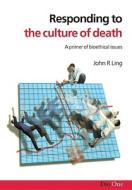 Responding to the Culture of Death di John R. Ling edito da Day One Publications