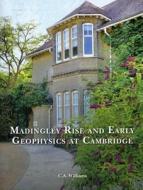 Madingley Rise And Early Geophysics At Cambridge di C. A. Williams edito da Third Millennium Information