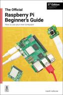 The Official Raspberry Pi Beginner's Guide di Gareth Halfacree edito da Raspberry Pi Press