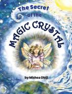 The Secret Of The Magic Crystal di Obiji Mishea Obiji edito da Anamcara Press Llc