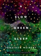 A Slow Green Sleep di Jonathan Weinert edito da SATURNALIA BOOKS
