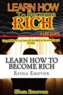 Learn How to Become Rich: A Life Guide di Efosa Emmanuel Emovon edito da Createspace Independent Publishing Platform