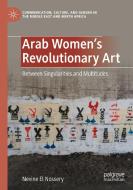 Arab Women's Revolutionary Art di Nevine El Nossery edito da Springer International Publishing