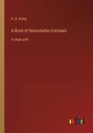 A Book of Remarkable Criminals di H. B. Irving edito da Outlook Verlag