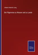 Die Pilgerreise zu Wasser und zu Lande di Johann Heinrich Jung edito da Salzwasser-Verlag