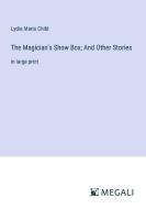 The Magician's Show Box; And Other Stories di Lydia Maria Child edito da Megali Verlag