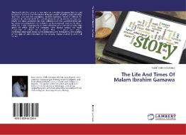 The Life And Times Of Malam Ibrahim Gamawa di Yusuf Ibrahim Gamawa edito da LAP Lambert Academic Publishing