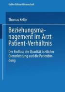 Beziehungsmanagement im Arzt-Patient-Verhältnis di Thomas Keller edito da Deutscher Universitätsverlag