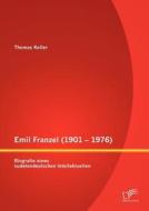 Emil Franzel (1901 - 1976): Biografie eines sudetendeutschen Intellektuellen di Thomas Keller edito da Diplomica Verlag