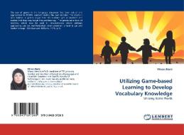 Utilizing Game-based Learning to Develop Vocabulary Knowledge di Minoo Alemi edito da LAP Lambert Acad. Publ.