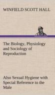 The Biology, Physiology and Sociology of Reproduction Also Sexual Hygiene with Special Reference to the Male di Winfield Scott Hall edito da TREDITION CLASSICS