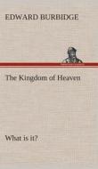 The Kingdom of Heaven What is it? di Edward Burbidge edito da TREDITION CLASSICS