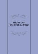 Preussisches Hebammen-lehrbuch di Minister Der Geistlichen edito da Book On Demand Ltd.