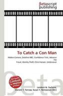 To Catch a Con Man di Lambert M. Surhone, Miriam T. Timpledon, Susan F. Marseken edito da Betascript Publishing
