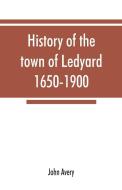 History of the town of Ledyard, 1650-1900 di John Avery edito da Alpha Editions