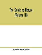 The Guide to nature (Volume III) di Agassiz Association edito da Alpha Editions