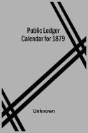 Public Ledger Calendar For 1879 di Unknown edito da Alpha Editions