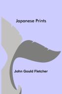 Japanese Prints di John Gould Fletcher edito da Alpha Editions