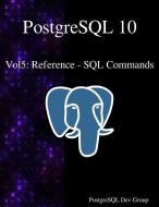 PostgreSQL 10 Vol5: Reference - SQL Commands di Postgresql Development Group edito da ARTPOWER INTL PUB