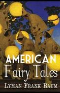 American Fairy Tales Annotated di Saqib Najam us Saqib, Baum Lyman Frank Baum edito da Independently Published
