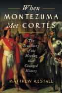 When Montezuma Met Cortes di Matthew Restall edito da HarperCollins Publishers Inc