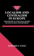 Localism and Centralism in Europe: The Political and Legal Bases of Local Self-Government di Edward C. Page edito da OXFORD UNIV PR