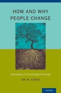 How and Why People Change: Foundations of Psychological Therapy di Ian M. Evans edito da OXFORD UNIV PR