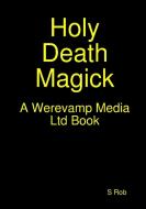 Holy Death Magick di S Rob edito da Lulu.com