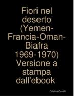 Fiori Nel Deserto (yemen-francia-oman-biafra 1969-1970) Versione A Stampa Dall'ebook di Cristina Contilli edito da Lulu.com