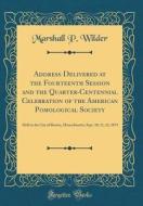 Address Delivered at the Fourteenth Session and the Quarter-Centennial Celebration of the American Pomological Society: Held in the City of Boston, Ma di Marshall P. Wilder edito da Forgotten Books