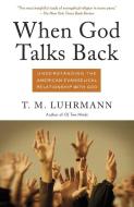 When God Talks Back: Understanding the American Evangelical Relationship with God di T. M. Luhrmann edito da VINTAGE