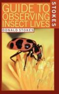 Stokes Guide to Observing Insect Lives di Donald Stokes edito da LITTLE BROWN & CO