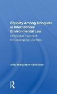 Equality Among Unequals in International Environmental Law di Anita Margrethe Halvorssen edito da Taylor & Francis Ltd