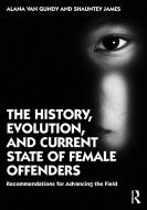 The History, Evolution, And Current State Of Female Offenders di Alana Van Gundy, Shauntey James edito da Taylor & Francis Ltd