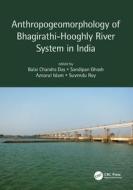 Anthropogeomorphology Of Bhagirathi-Hooghly River System In India di Balai Chandra Das, Sandipan Ghosh, Aznarul Islam, Suvendu Roy edito da Taylor & Francis Ltd
